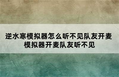 逆水寒模拟器怎么听不见队友开麦 模拟器开麦队友听不见